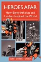 Heroes Afar: How Eighty Athletes and Leaders Inspired the World - John Durbin Husher - cover