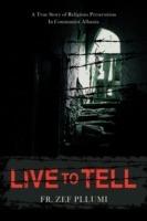 Live to Tell: A True Story of Religious Persecution in Communist Albania