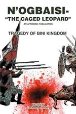 N'Ogbaisi-The Caged Leopard: Tragedy of Bini Kingdom