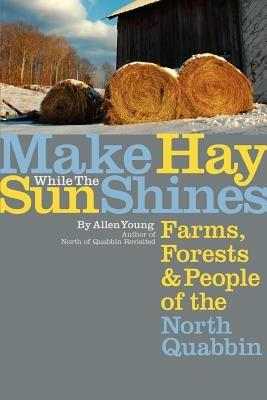 Make Hay While the Sun Shines: Farms, Forests and People of the North Quabbin - Allen Young - cover