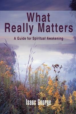 What Really Matters: A Guide for Spiritual Awakening - Isaac George - cover