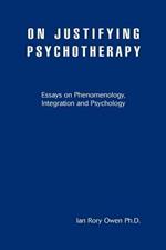 On Justifying Psychotherapy: Essays on Phenomenology, Integration and Psychology