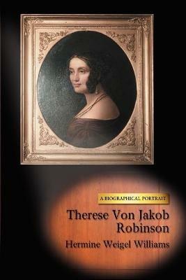 Therese Von Jakob Robinson: A Biographical Portrait - Hermine Weigel Williams - cover