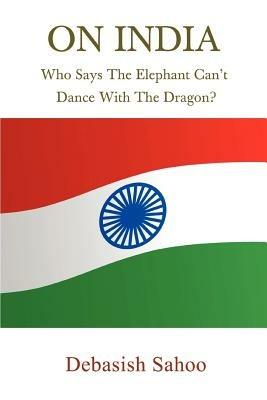 On India: Who Says the Elephant Can't Dance with the Dragon? - Debasish Sahoo - cover