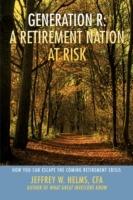 Generation R: A Retirement Nation at Risk: How You Can Escape the Coming Retirement Crisis - Jeff Helms - cover