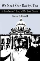 We Need Our Daddy Too: A Grandmother's Story of Her Son's Divorce - Karen P Ronald - cover