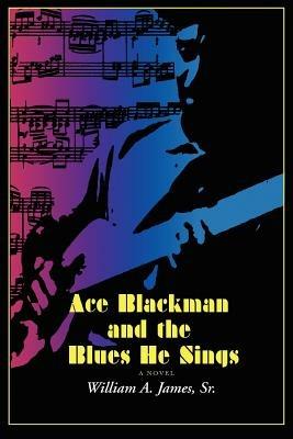 Ace Blackman and the Blues He Sings - William A James - cover