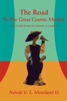 The Road To The Great Cosmic Mother: The Soulful Stories and Memoirs of a Goddess - Avivah V E Moreland-El - cover