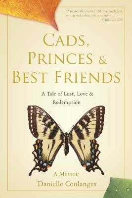 Cads, Princes & Best Friends: A Tale of Lust, Love & Redemption - Danielle Coulanges - cover