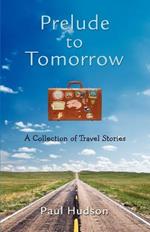 Prelude to Tomorrow: A Collection of Travel Stories