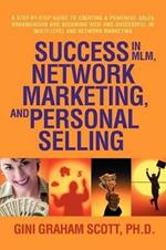 Success in MLM, Network Marketing, and Personal Selling: A Step-By-Step Guide to Creating a Powerful Sales Organization and Becoming Rich and Successf
