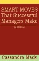 Smart Moves That Successful Managers Make: 2nd Edition - Cassandra Mack - cover