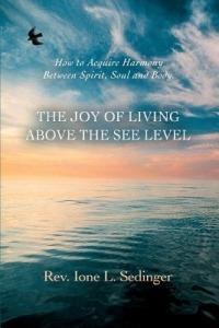 The Joy of Living Above the See Level: How to Acquire Harmony Between Spirit, Soul and Body. - Ione L Sedinger - cover