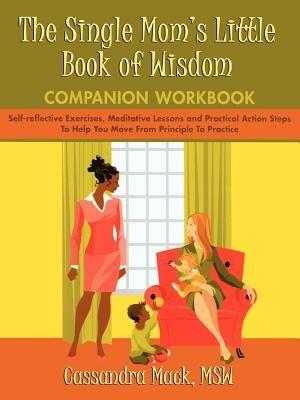 The Single Mom's Little Book of Wisdom Companion Workbook: Self-Reflective Exercises, Meditative Lessons and Practical Action Steps to Help You Move F - Cassandra Mack - cover