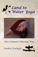Land to Water Yoga: Shin Somatics Moving Way - Sondra Fraleigh - cover