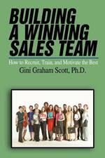 Building a Winning Sales Team: How to Recruit, Train, and Motivate the Best