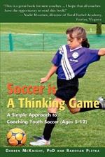 Soccer is a Thinking Game: A Simple Approach to Coaching Youth Soccer (Ages 5-12)