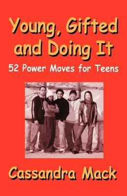 Young, Gifted and Doing It: 52 Power Moves for Teens - Cassandra Mack - cover