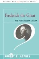 Frederick the Great: The Magnificent Enigma - Robert B Asprey - cover