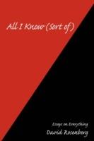 All I Know (Sort of): Essays on Everything