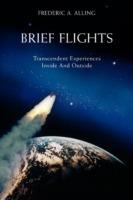Brief Flights: Transcendent Experiences Inside and Outside - Frederic A Alling - cover