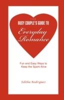 The Busy Couple's Guide to Everyday Romance: Fun and Easy Ways to Keep the Spark Alive - Editha Rodriguez - cover
