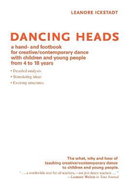 Dancing Heads: A Hand- And Footbook for Creative/Contemporary Dance with Children and Young People from 4 to 18 Years - Leanore Ickstadt - cover