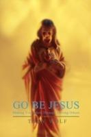 Go Be Jesus: Making Your Mark Through Serving Others - Tony Wolf - cover