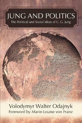Jung and Politics: The Political and Social Ideas of C. G. Jung - Volodymyr Walter Odajnyk - cover