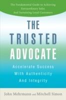 The Trusted Advocate: Accelerate Success with Authenticity and Integrity - John Mehrmann - cover