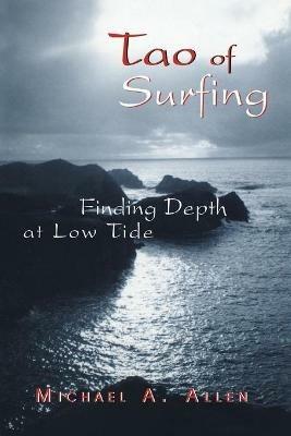 Tao of Surfing: Finding Depth at Low Tide - Michael a Allen - cover
