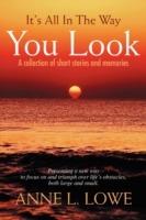 It's All In The Way You Look: A collection of short stories and memories - Anne L Lowe - cover