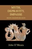 Myth, Depravity, Impasse: Graves, Shakespeare, Keats - John O'Meara - cover