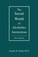 The Social World of Alcoholics Anonymous: How It Works