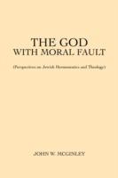 The God With Moral Fault: (Perspectives on Jewish Hermeneutics and Theology) - John W McGinley - cover