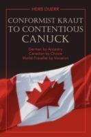 Conformist Kraut to Contentious Canuck: German by Ancestry Canadian by Choice World-Traveller by Vocation - Herb Duerr - cover