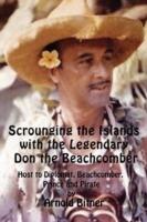 Scrounging the Islands with the Legendary Don the Beachcomber: Host to Diplomat, Beachcomber, Prince and Pirate - Arnold Bitner - cover