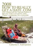 2008 How to Really Get a Date .com: 1500+ Websites and 500+ Specialty Websites to Meet New People on the Internet, Today!