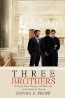 Three Brothers: A Novel about Change and Diversity in the Catholic Church - Steven H Propp - cover