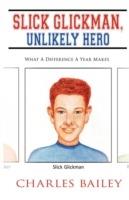 Slick Glickman, Unlikely Hero: What A Difference A Year Makes - Charles Bailey - cover