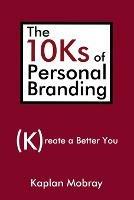 The 10Ks of Personal Branding: Create a Better You - Kaplan Mobray - cover
