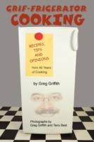 Grif-Frigerator Cooking: Recipes, Tips and Opinions from 40 Years of Cooking - Greg Griffith - cover