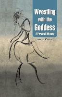 Wrestling with the Goddess: A Personal Odyssey