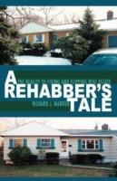 A Rehabber's Tale: The Reality of Fixing and Flipping Real Estate - Richard J Warren - cover