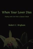 When Your Lover Dies: Dealing with Grief After A Spouse's Death - Robert C Brigham - cover