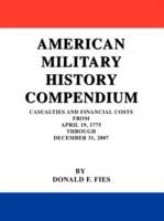 American Military History Compendium: Casualties and Financial Costs from April 19, 1775 Through December 31, 2007 - Donald F Fies - cover