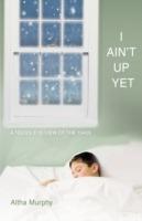 I Ain't Up Yet: A teen's eye-view of the 1940s - Altha Murphy - cover