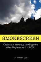 Smokescreen: Canadian Security Intelligence After September 11, 2001 - J Michael Cole - cover