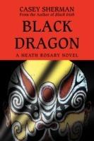 Black Dragon: A Heath Rosary novel - Casey Sherman - cover