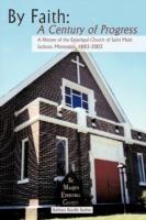 By Faith: A Century of Progress: A History of the Episcopal Church of Saint Mark, Jackson, Mississippi 1883-2003